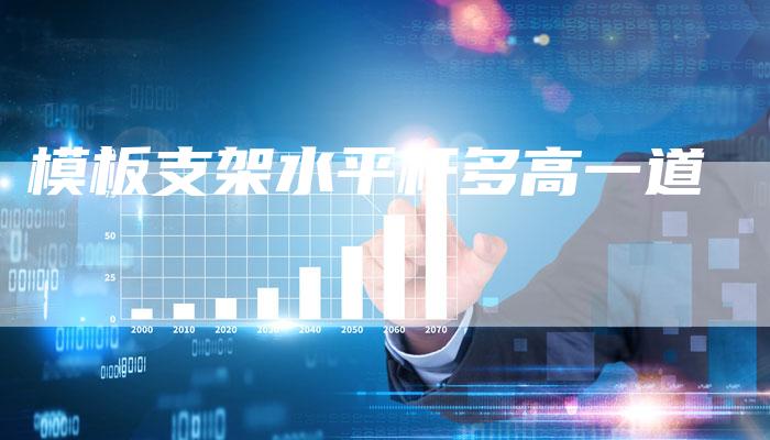 模板支架水平杆多高一道-夫唯域名网