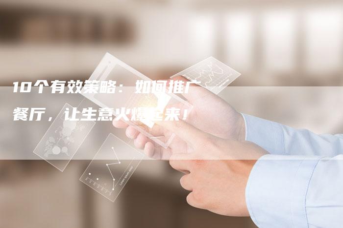 10个有效策略：如何推广餐厅，让生意火爆起来！