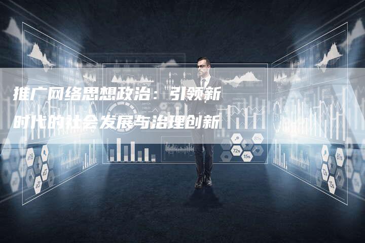推广网络思想政治：引领新时代的社会发展与治理创新-夫唯域名网