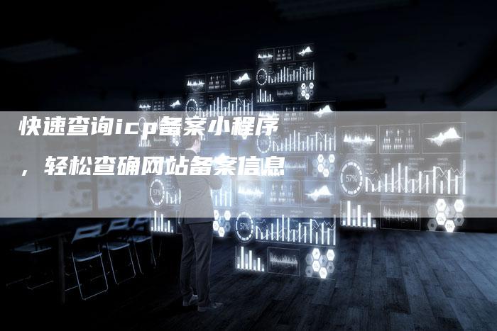 快速查询icp备案小程序，轻松查确网站备案信息