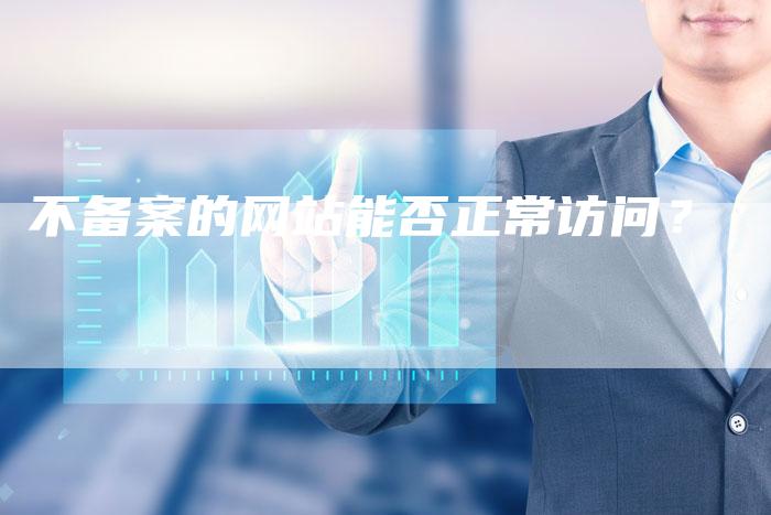 不备案的网站能否正常访问？