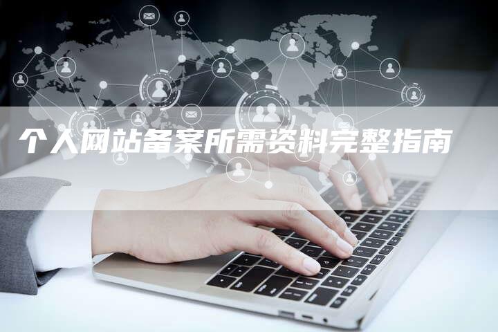 个人网站备案所需资料完整指南
