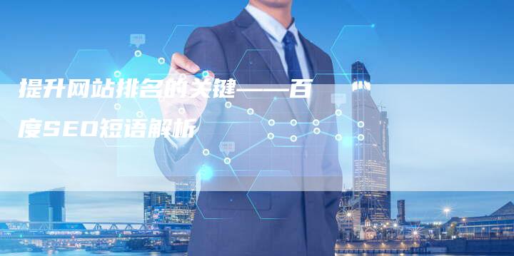 提升网站排名的关键——百度SEO短语解析