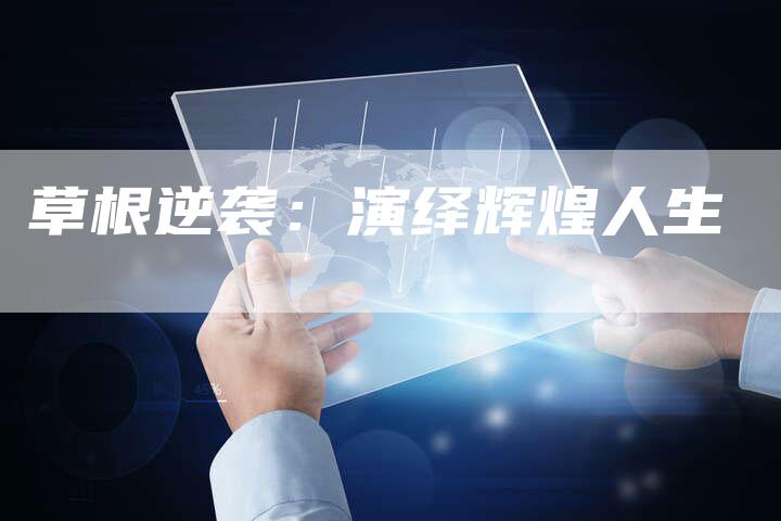 草根逆袭:演绎辉煌人生-夫唯域名网