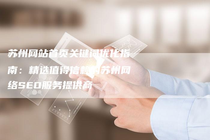 苏州网站首页关键词优化指南：精选值得信赖的苏州网络SEO服务提供商-夫唯域名网