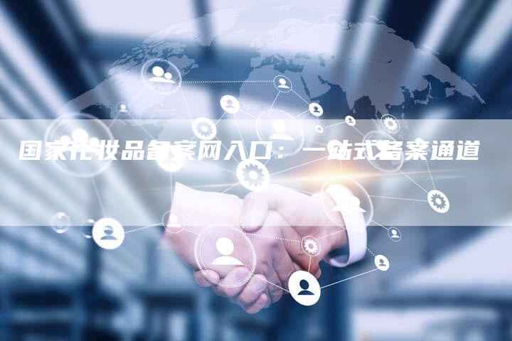 国家化妆品备案网入口：一站式备案通道-夫唯域名网