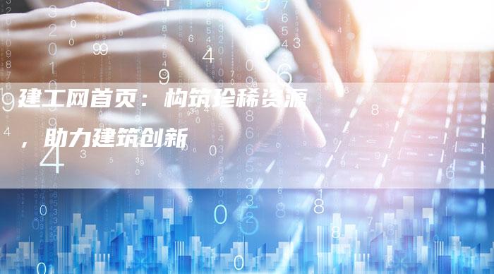 建工网首页：构筑珍稀资源，助力建筑创新-夫唯域名网