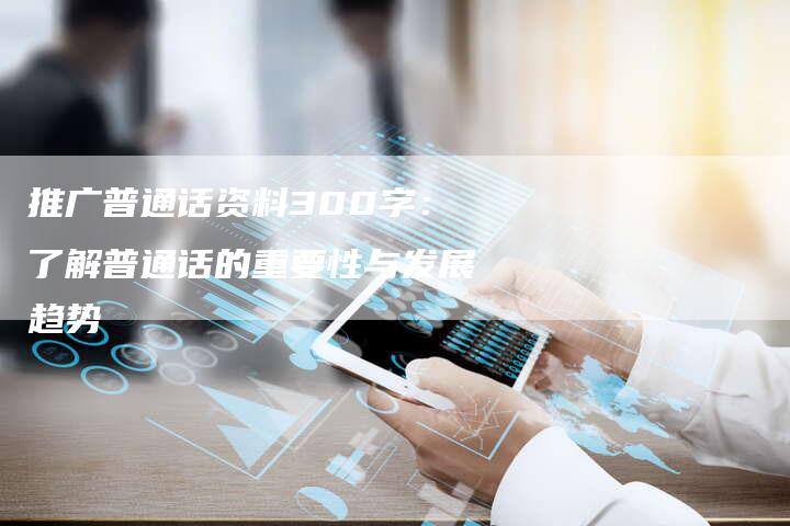 推广普通话资料300字:了解普通话的重要性与发展趋势-夫唯域名网