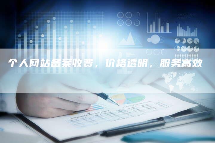 个人网站备案收费，价格透明，服务高效