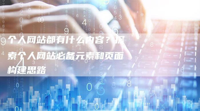 个人网站都有什么内容？探索个人网站必备元素和页面构建思路-夫唯域名网