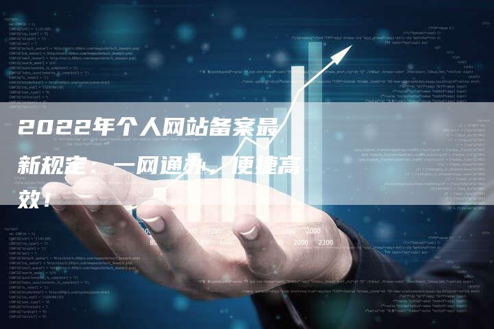 2022年个人网站备案最新规定：一网通办，便捷高效！