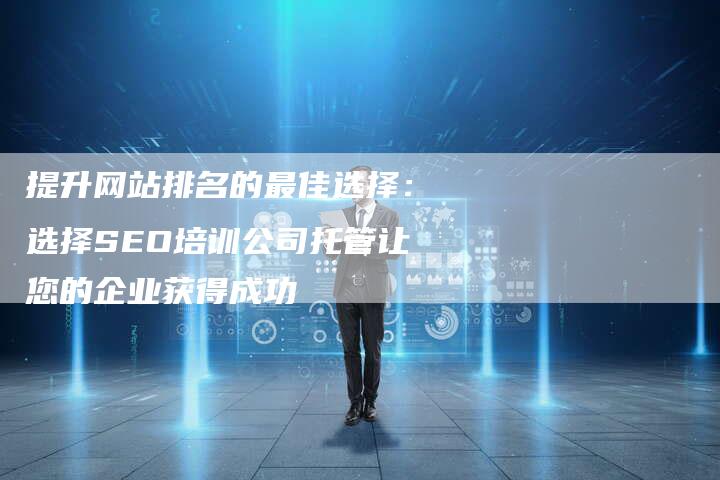 提升网站排名的最佳选择：选择SEO培训公司托管让您的企业获得成功-夫唯域名网