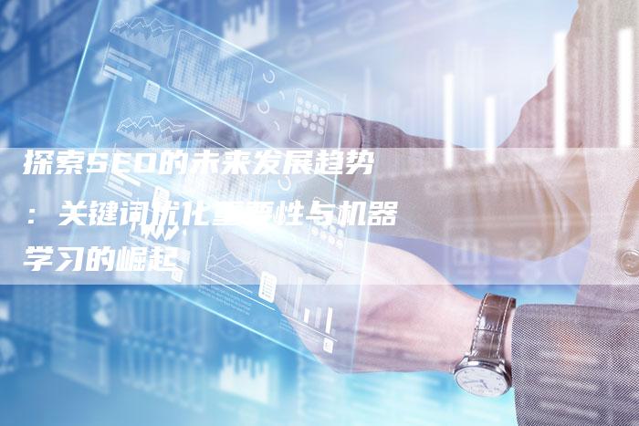 探索SEO的未来发展趋势：关键词优化重要性与机器学习的崛起