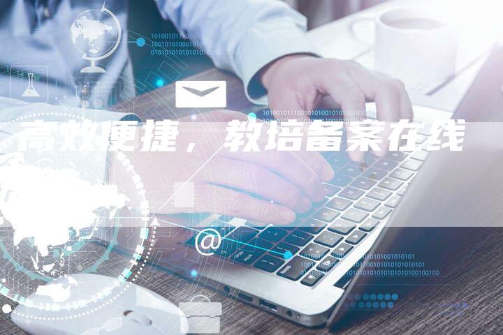 高效便捷，教培备案在线