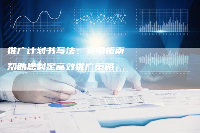 推广计划书写法：实用指南帮助您制定高效推广策略-夫唯域名网