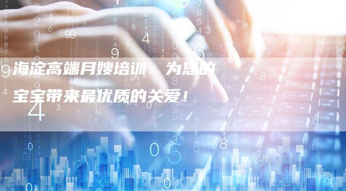 海淀高端月嫂培训：为您的宝宝带来最优质的关爱！-夫唯域名网