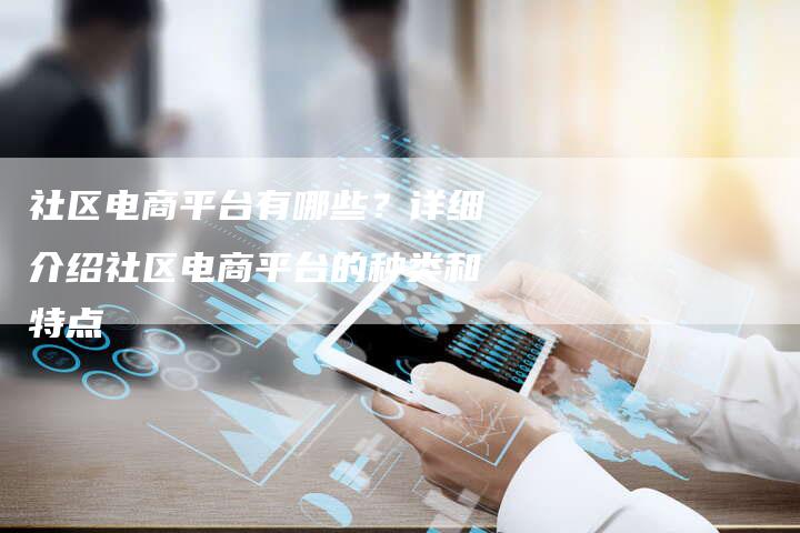社区电商平台有哪些？详细介绍社区电商平台的种类和特点-夫唯域名网