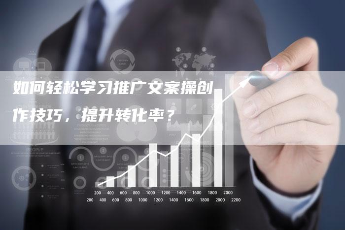 如何轻松学习推广文案操创作技巧，提升转化率？-夫唯域名网