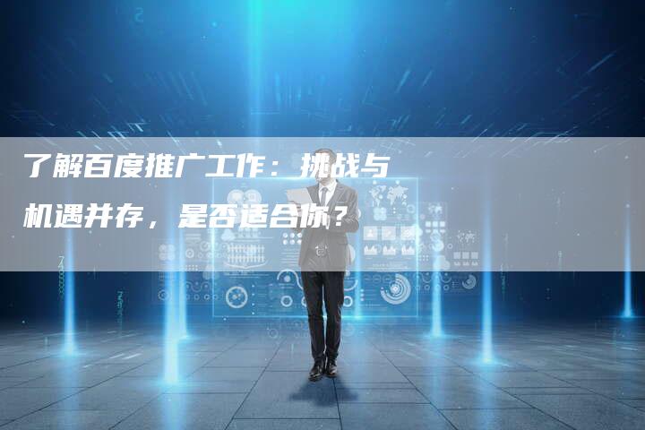 了解百度推广工作：挑战与机遇并存，是否适合你？