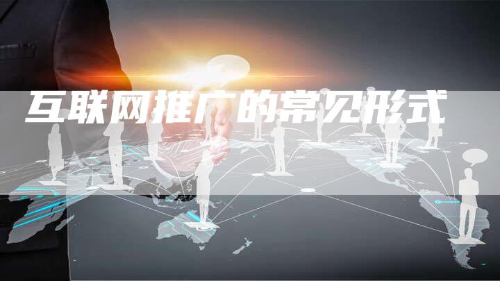 互联网推广的常见形式