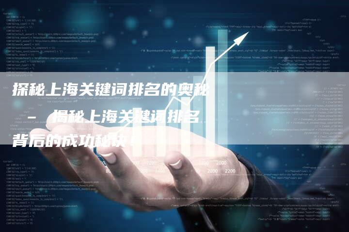 探秘上海关键词排名的奥秘 – 揭秘上海关键词排名背后的成功秘诀!-夫唯域名网