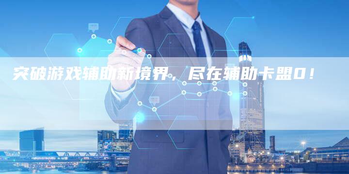 突破游戏辅助新境界，尽在辅助卡盟0！-夫唯域名网