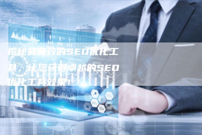 揭秘最有效的SEO优化工具，让您获得卓越的SEO优化工具效果！
