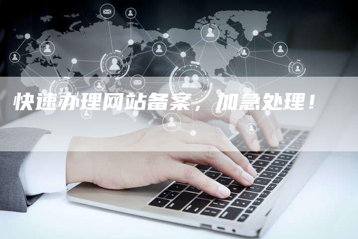 快速办理网站备案，加急处理！-夫唯域名网