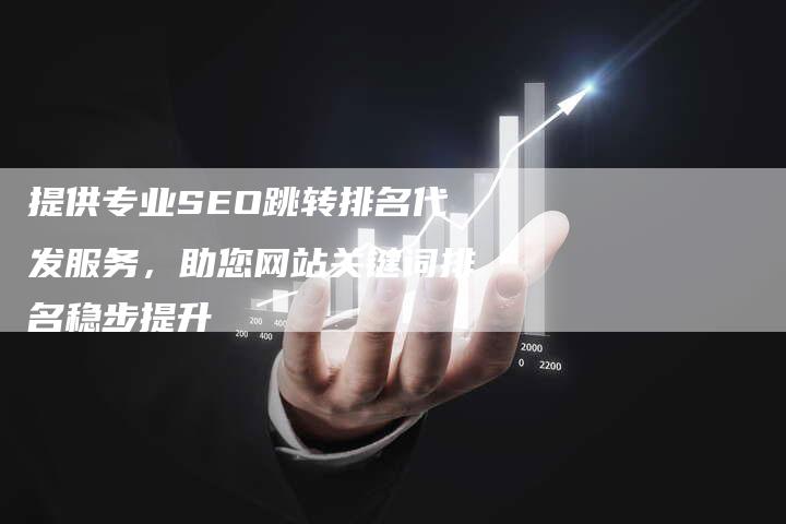 提供专业SEO跳转排名代发服务，助您网站关键词排名稳步提升-夫唯域名网