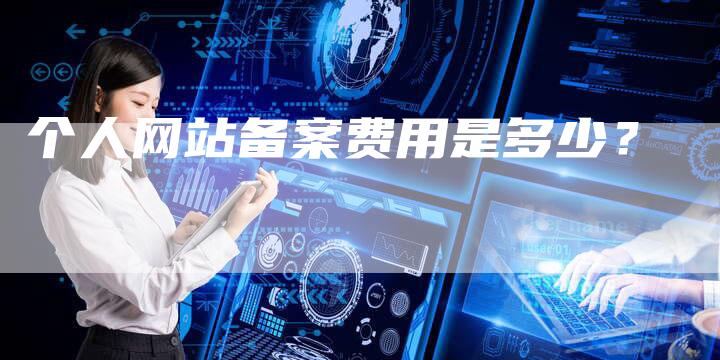 个人网站备案费用是多少？-夫唯域名网
