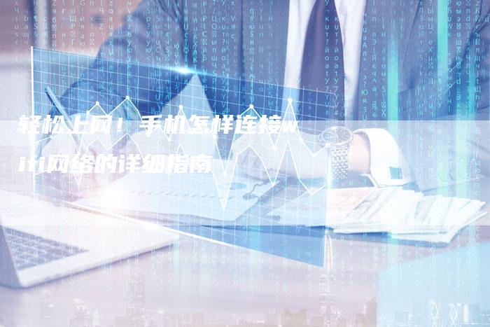 轻松上网！手机怎样连接wifi网络的详细指南-夫唯域名网