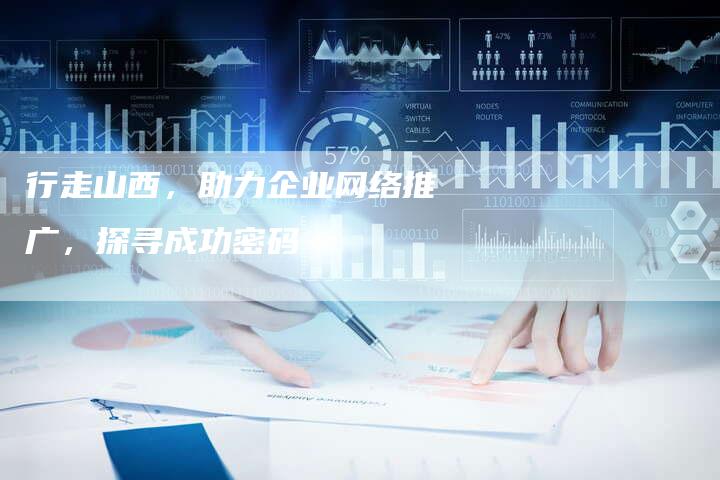 行走山西，助力企业网络推广，探寻成功密码-夫唯域名网