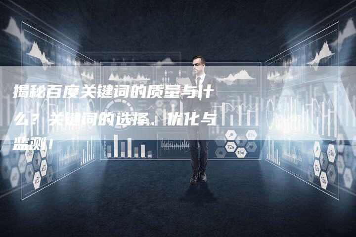 揭秘百度关键词的质量与什么？关键词的选择、优化与监测！