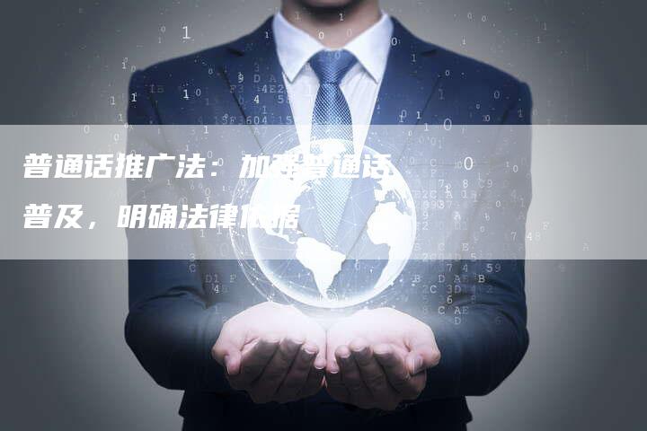 普通话推广法：加强普通话普及，明确法律依据