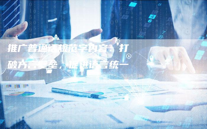 推广普通话规范字内容：打破方言壁垒，促进语言统一