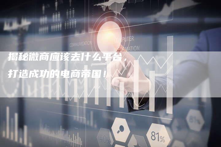 揭秘微商应该去什么平台，打造成功的电商帝国！-夫唯域名网