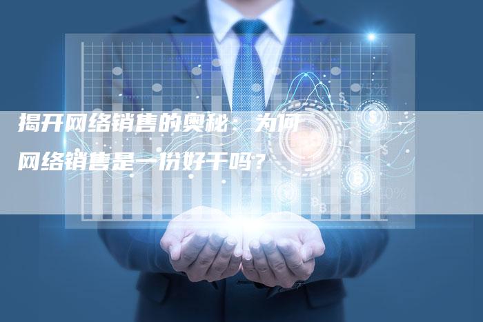 揭开网络销售的奥秘：为何网络销售是一份好干吗？