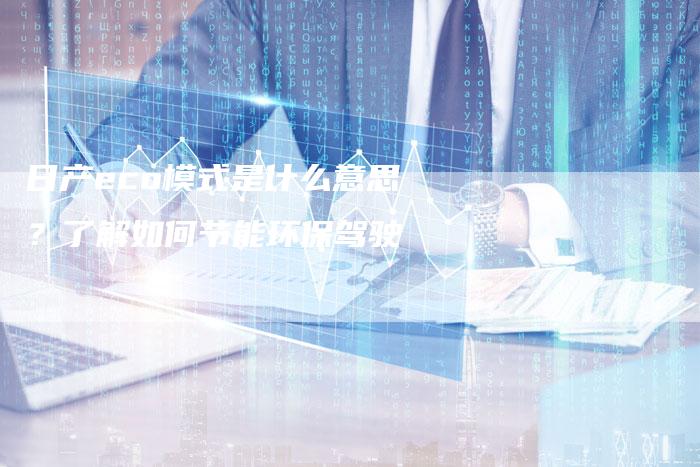 日产eco模式是什么意思？了解如何节能环保驾驶-夫唯域名网