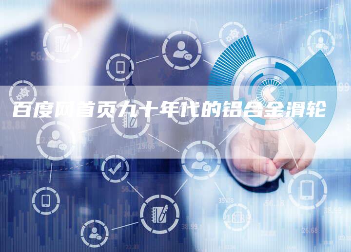 百度网首页九十年代的铝合金滑轮-夫唯域名网