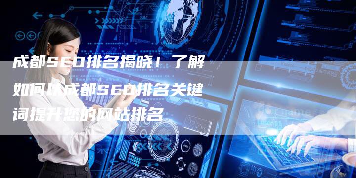 成都SEO排名揭晓！了解如何以成都SEO排名关键词提升您的网站排名