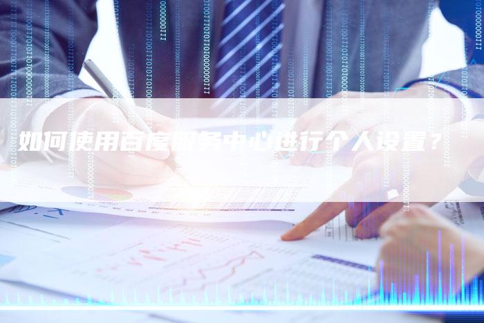 如何使用百度服务中心进行个人设置?-夫唯域名网
