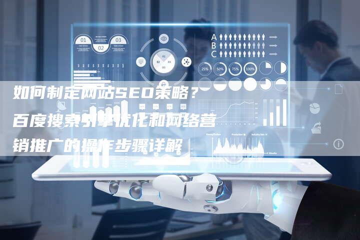 如何制定网站SEO策略？百度搜索引擎优化和网络营销推广的操作步骤详解