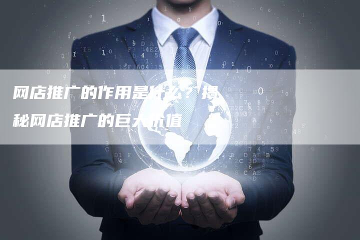 网店推广的作用是什么？揭秘网店推广的巨大价值-夫唯域名网