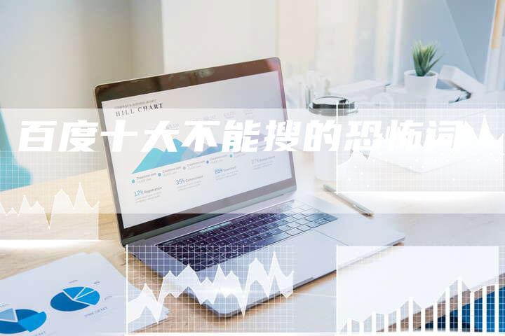 百度十大不能搜的恐怖词