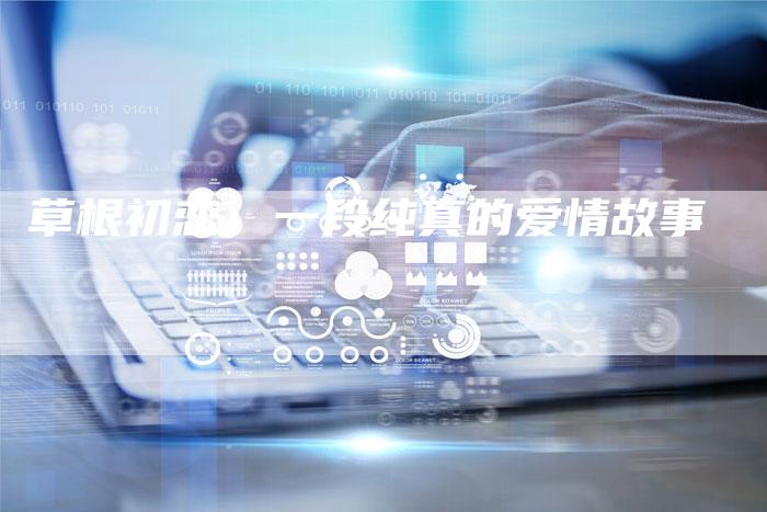 草根初恋：一段纯真的爱情故事