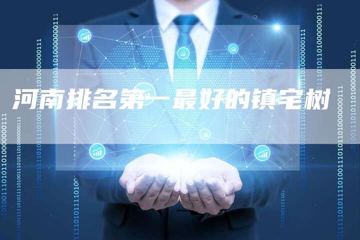 河南排名第一最好的镇宅树
