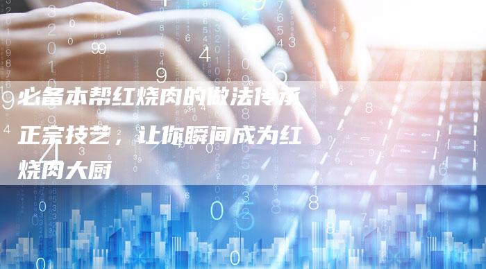 必备本帮红烧肉的做法传承正宗技艺，让你瞬间成为红烧肉大厨-夫唯域名网