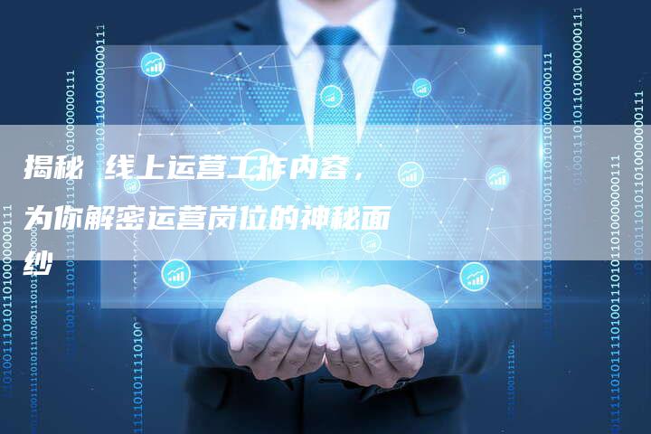 揭秘 线上运营工作内容，为你解密运营岗位的神秘面纱-夫唯域名网