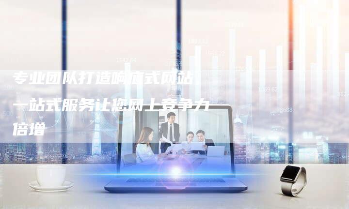 专业团队打造响应式网站，一站式服务让您网上竞争力倍增-夫唯域名网