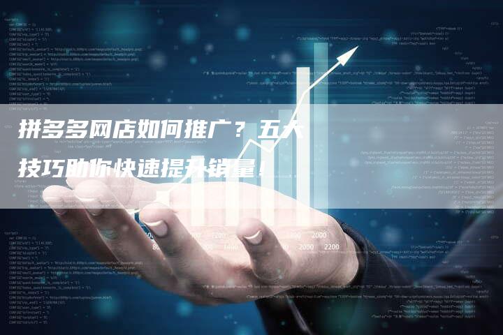 拼多多网店如何推广？五大技巧助你快速提升销量！-夫唯域名网